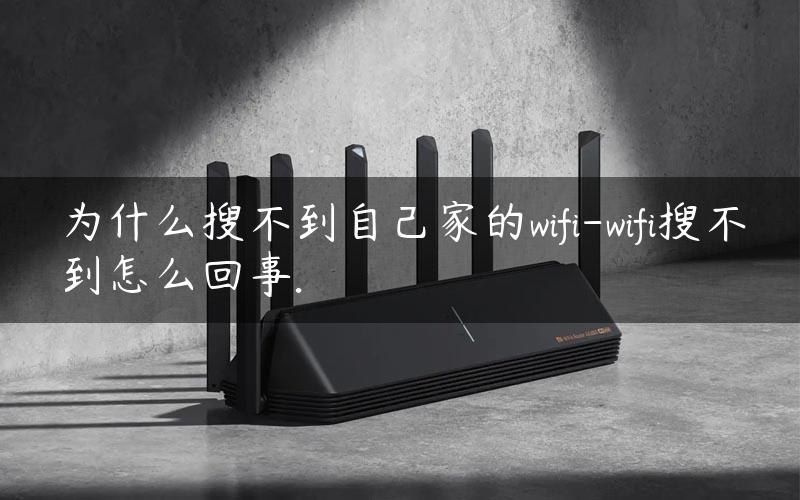 为什么搜不到自己家的wifi