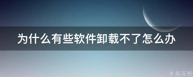 为什么软件卸载不了