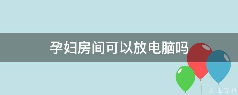 孕妇进屏蔽机房会怎么样